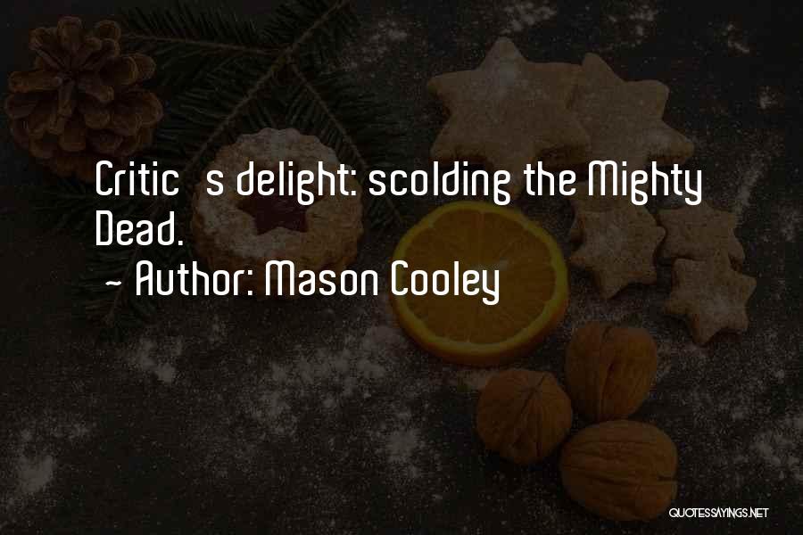 Mason Cooley Quotes: Critic's Delight: Scolding The Mighty Dead.