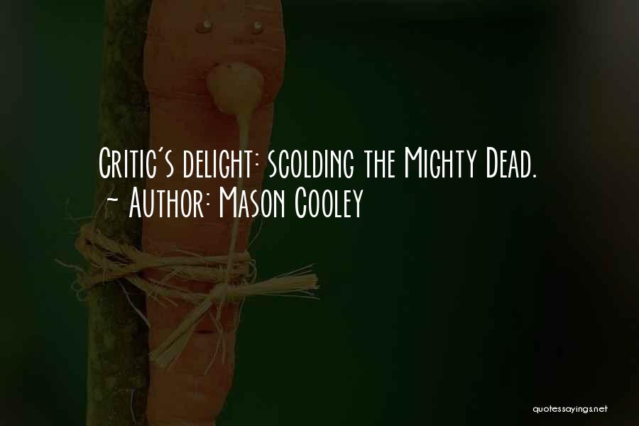 Mason Cooley Quotes: Critic's Delight: Scolding The Mighty Dead.