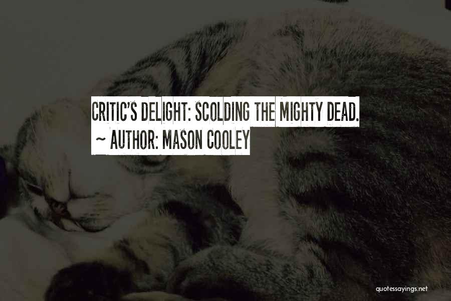 Mason Cooley Quotes: Critic's Delight: Scolding The Mighty Dead.