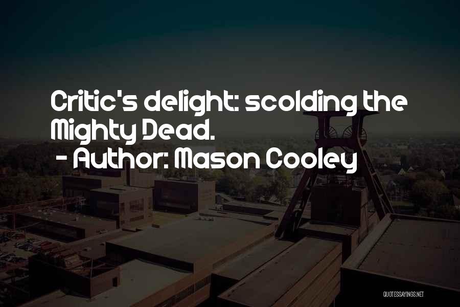 Mason Cooley Quotes: Critic's Delight: Scolding The Mighty Dead.