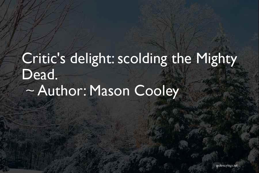 Mason Cooley Quotes: Critic's Delight: Scolding The Mighty Dead.