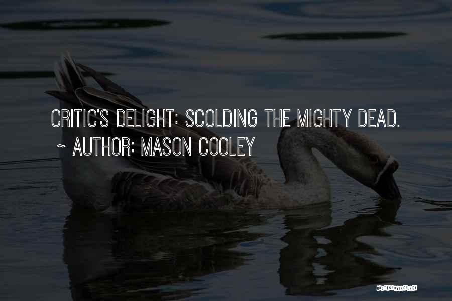 Mason Cooley Quotes: Critic's Delight: Scolding The Mighty Dead.