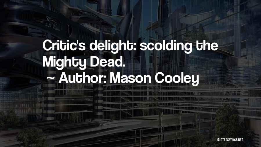 Mason Cooley Quotes: Critic's Delight: Scolding The Mighty Dead.