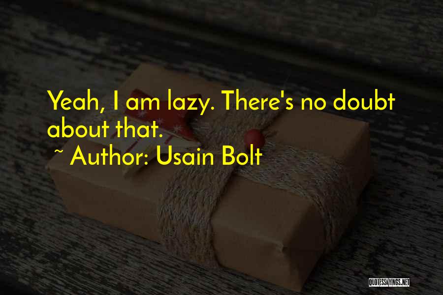 Usain Bolt Quotes: Yeah, I Am Lazy. There's No Doubt About That.