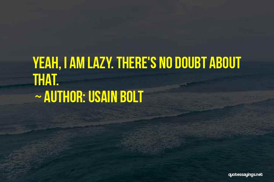 Usain Bolt Quotes: Yeah, I Am Lazy. There's No Doubt About That.