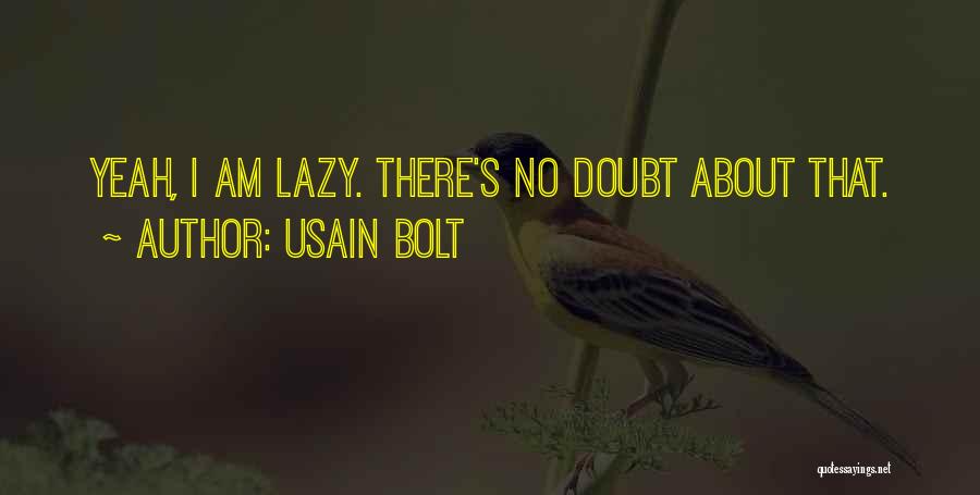 Usain Bolt Quotes: Yeah, I Am Lazy. There's No Doubt About That.