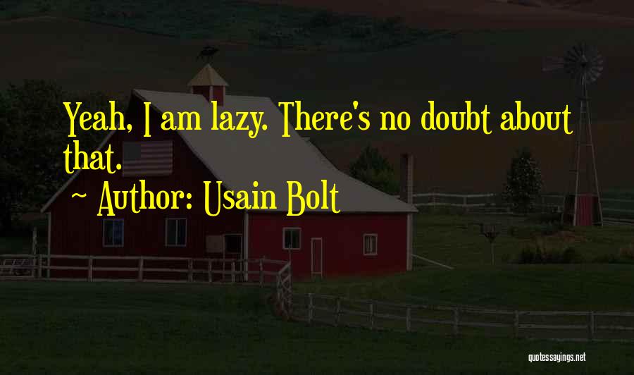 Usain Bolt Quotes: Yeah, I Am Lazy. There's No Doubt About That.