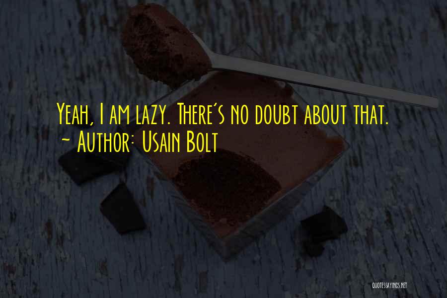 Usain Bolt Quotes: Yeah, I Am Lazy. There's No Doubt About That.