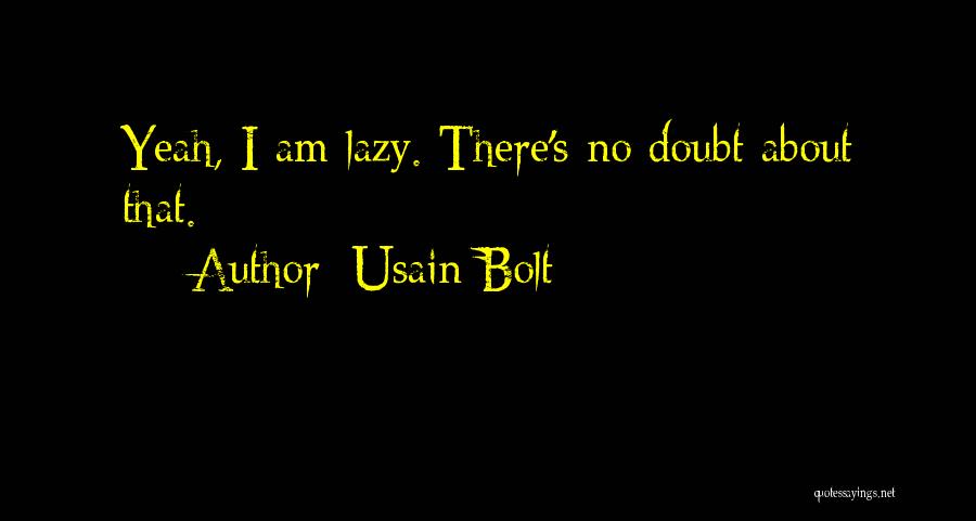 Usain Bolt Quotes: Yeah, I Am Lazy. There's No Doubt About That.