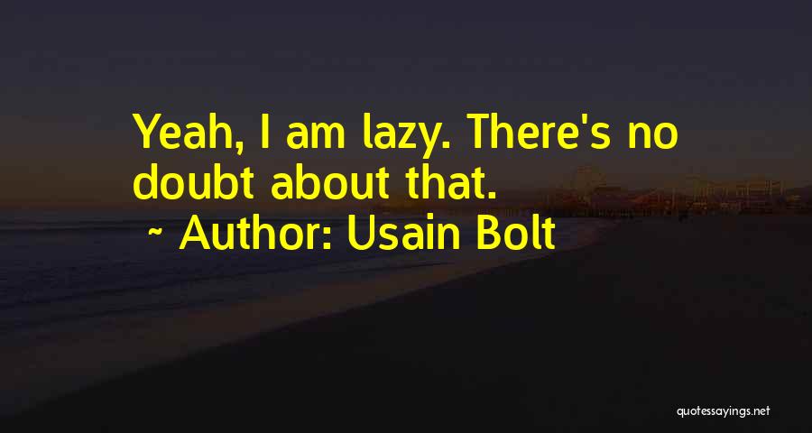 Usain Bolt Quotes: Yeah, I Am Lazy. There's No Doubt About That.