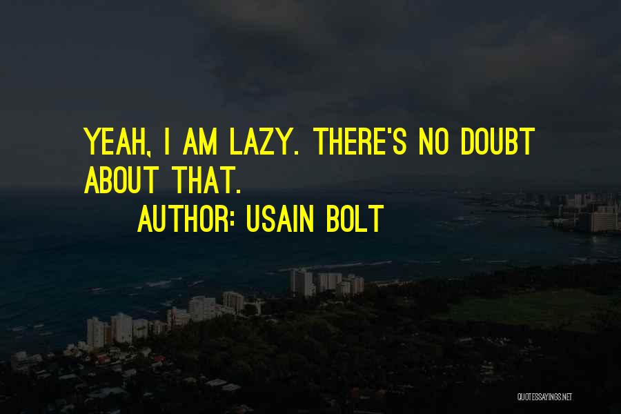 Usain Bolt Quotes: Yeah, I Am Lazy. There's No Doubt About That.