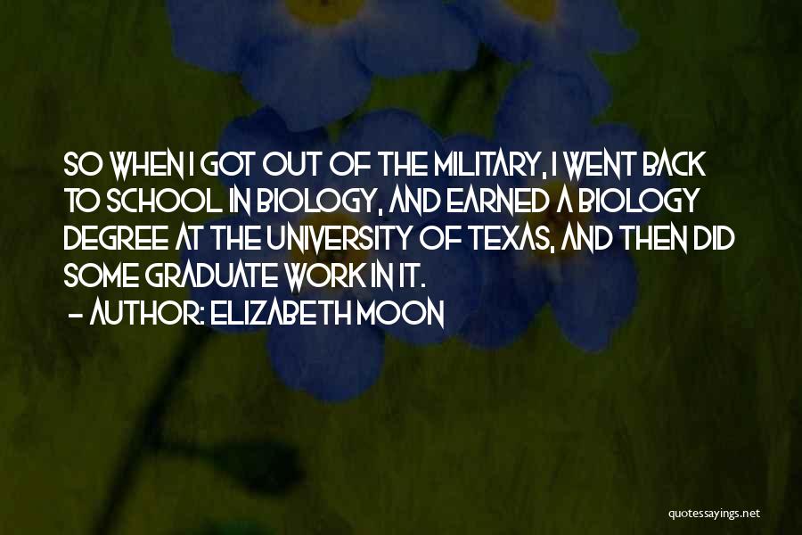 Elizabeth Moon Quotes: So When I Got Out Of The Military, I Went Back To School In Biology, And Earned A Biology Degree