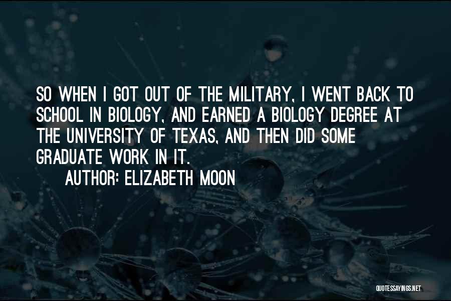 Elizabeth Moon Quotes: So When I Got Out Of The Military, I Went Back To School In Biology, And Earned A Biology Degree