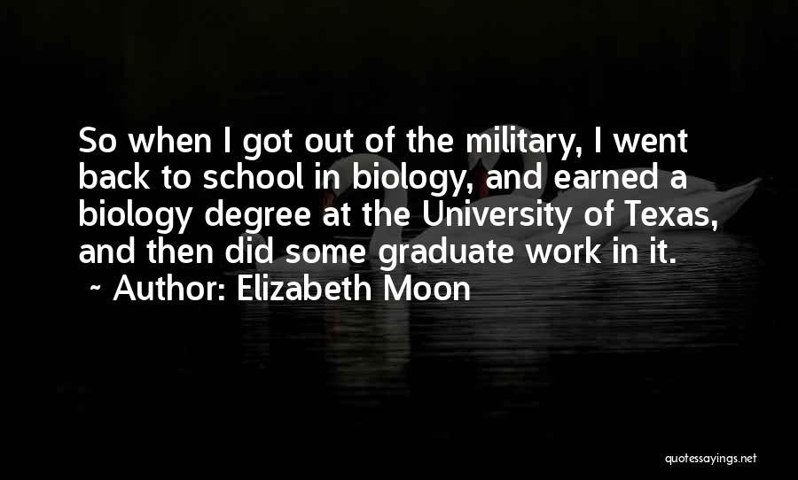 Elizabeth Moon Quotes: So When I Got Out Of The Military, I Went Back To School In Biology, And Earned A Biology Degree