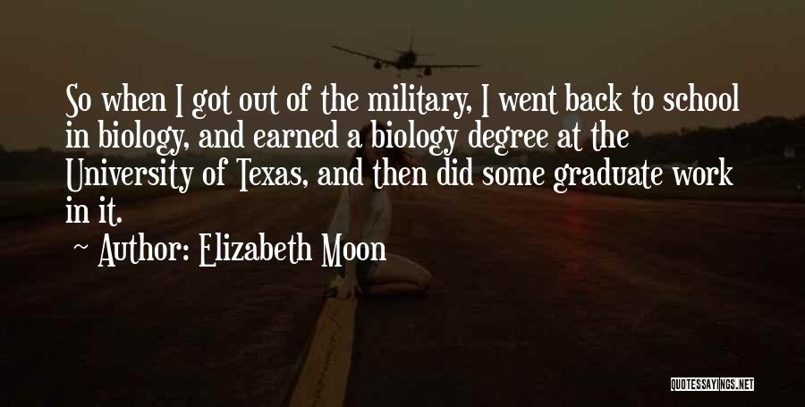 Elizabeth Moon Quotes: So When I Got Out Of The Military, I Went Back To School In Biology, And Earned A Biology Degree