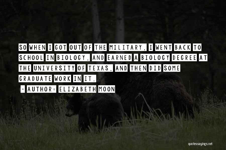 Elizabeth Moon Quotes: So When I Got Out Of The Military, I Went Back To School In Biology, And Earned A Biology Degree