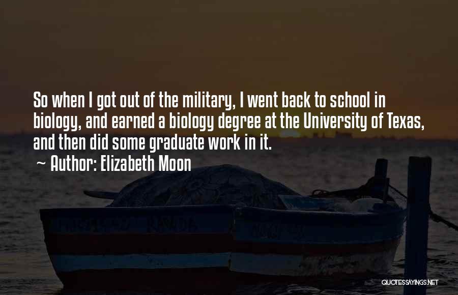Elizabeth Moon Quotes: So When I Got Out Of The Military, I Went Back To School In Biology, And Earned A Biology Degree