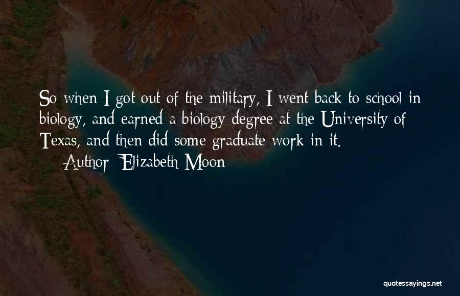 Elizabeth Moon Quotes: So When I Got Out Of The Military, I Went Back To School In Biology, And Earned A Biology Degree