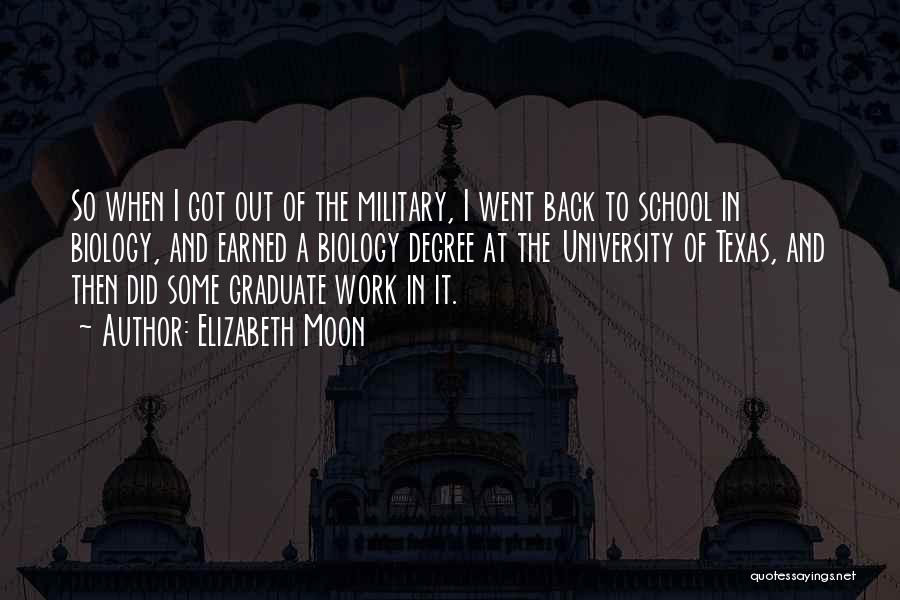 Elizabeth Moon Quotes: So When I Got Out Of The Military, I Went Back To School In Biology, And Earned A Biology Degree