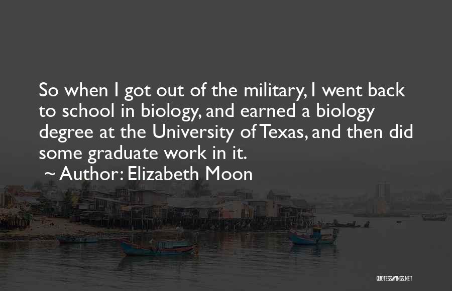 Elizabeth Moon Quotes: So When I Got Out Of The Military, I Went Back To School In Biology, And Earned A Biology Degree