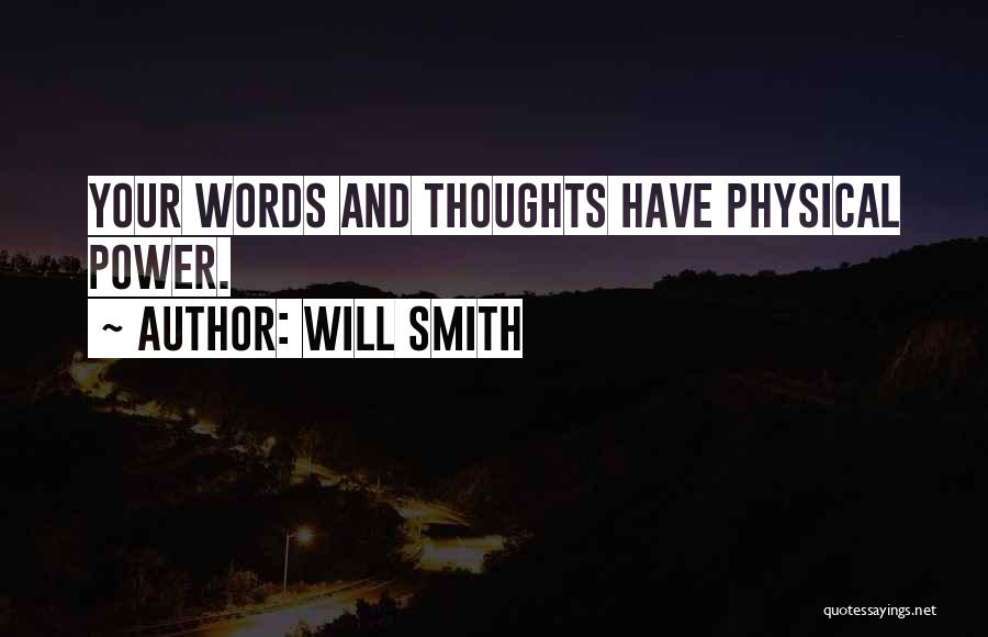 Will Smith Quotes: Your Words And Thoughts Have Physical Power.