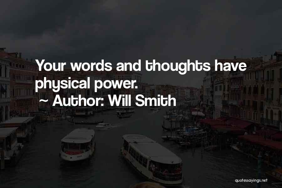 Will Smith Quotes: Your Words And Thoughts Have Physical Power.