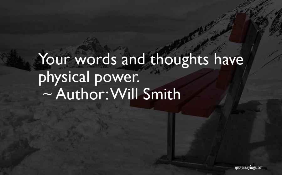Will Smith Quotes: Your Words And Thoughts Have Physical Power.