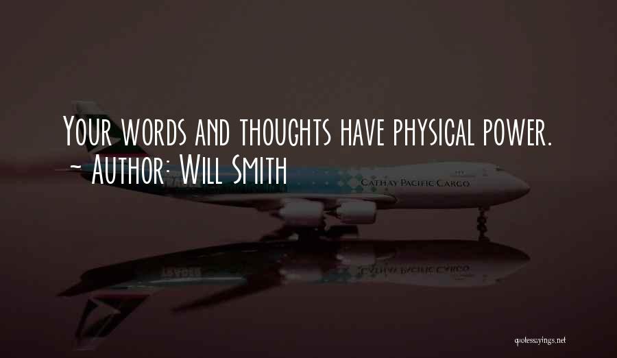 Will Smith Quotes: Your Words And Thoughts Have Physical Power.