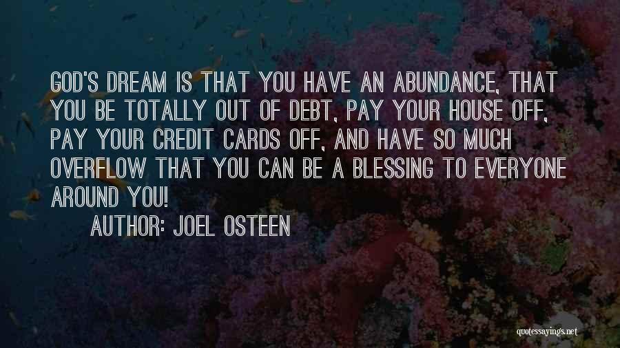 Joel Osteen Quotes: God's Dream Is That You Have An Abundance, That You Be Totally Out Of Debt, Pay Your House Off, Pay