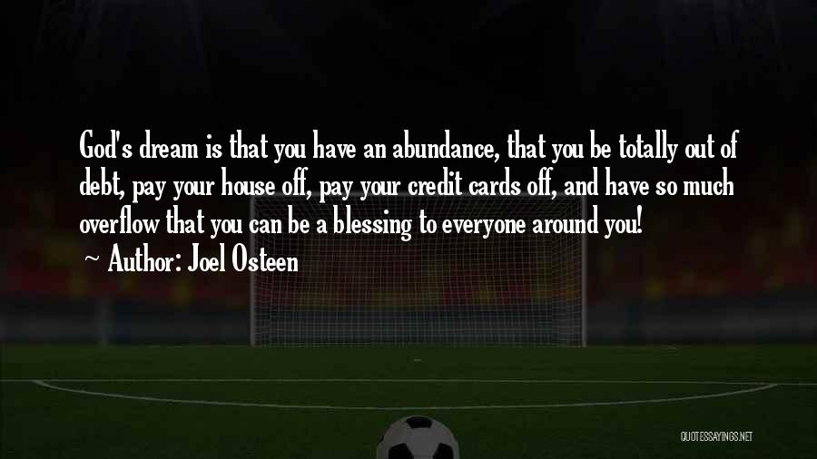 Joel Osteen Quotes: God's Dream Is That You Have An Abundance, That You Be Totally Out Of Debt, Pay Your House Off, Pay