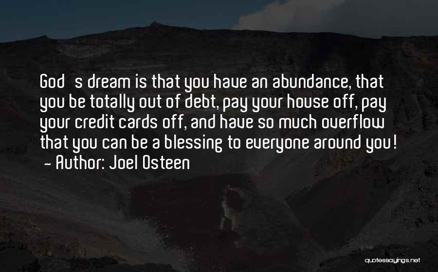 Joel Osteen Quotes: God's Dream Is That You Have An Abundance, That You Be Totally Out Of Debt, Pay Your House Off, Pay