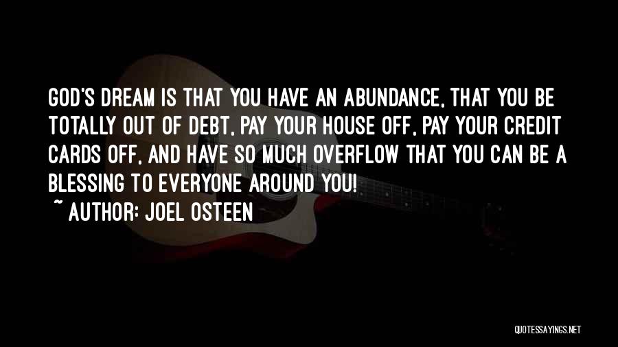 Joel Osteen Quotes: God's Dream Is That You Have An Abundance, That You Be Totally Out Of Debt, Pay Your House Off, Pay