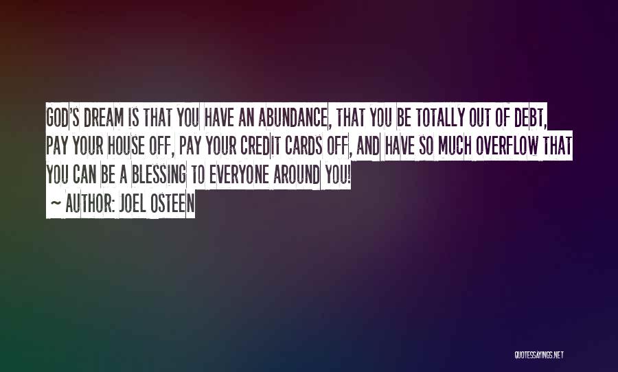 Joel Osteen Quotes: God's Dream Is That You Have An Abundance, That You Be Totally Out Of Debt, Pay Your House Off, Pay