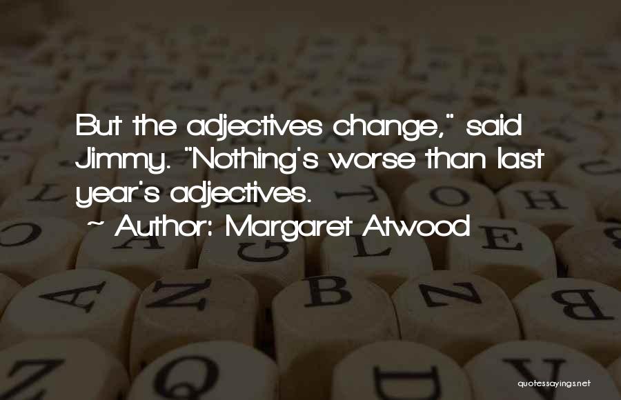 Margaret Atwood Quotes: But The Adjectives Change, Said Jimmy. Nothing's Worse Than Last Year's Adjectives.