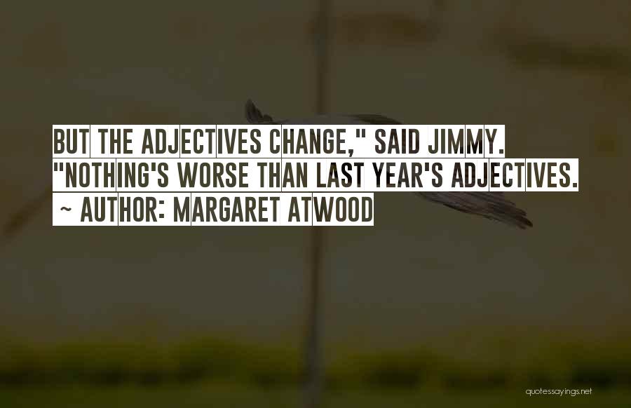 Margaret Atwood Quotes: But The Adjectives Change, Said Jimmy. Nothing's Worse Than Last Year's Adjectives.