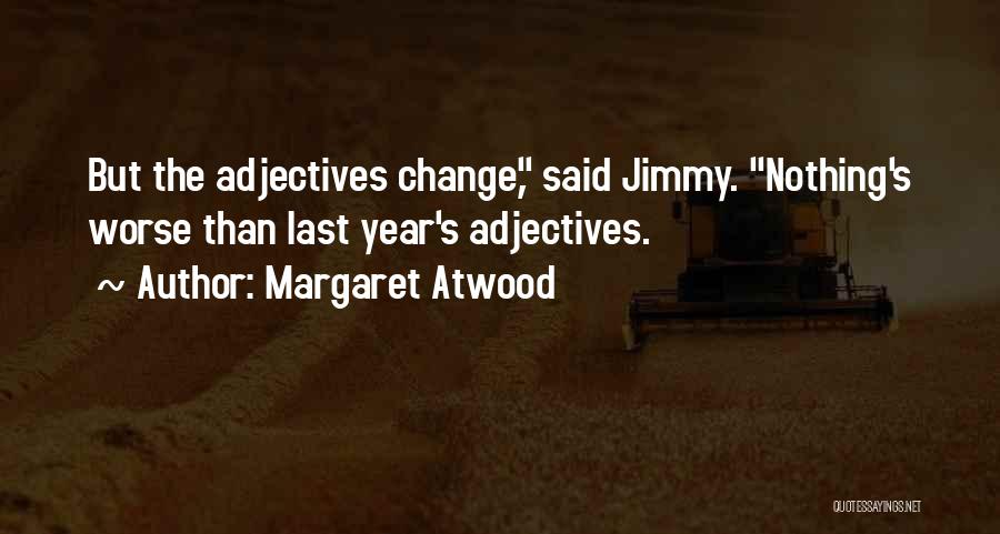 Margaret Atwood Quotes: But The Adjectives Change, Said Jimmy. Nothing's Worse Than Last Year's Adjectives.