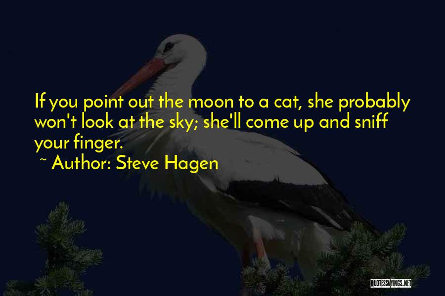 Steve Hagen Quotes: If You Point Out The Moon To A Cat, She Probably Won't Look At The Sky; She'll Come Up And