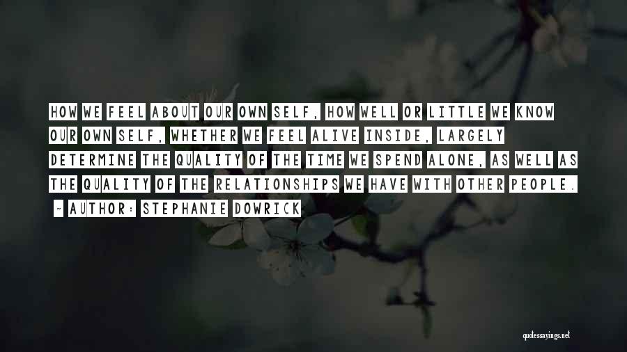 Stephanie Dowrick Quotes: How We Feel About Our Own Self, How Well Or Little We Know Our Own Self, Whether We Feel Alive