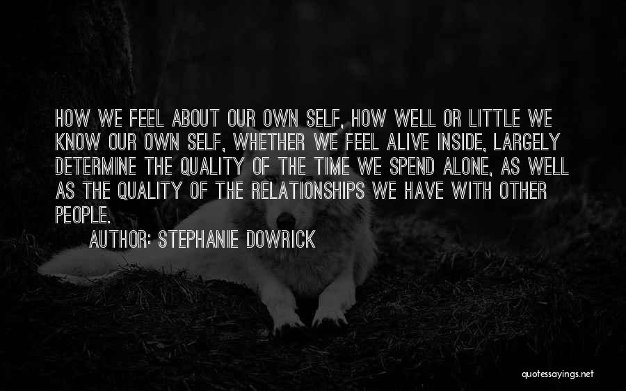 Stephanie Dowrick Quotes: How We Feel About Our Own Self, How Well Or Little We Know Our Own Self, Whether We Feel Alive