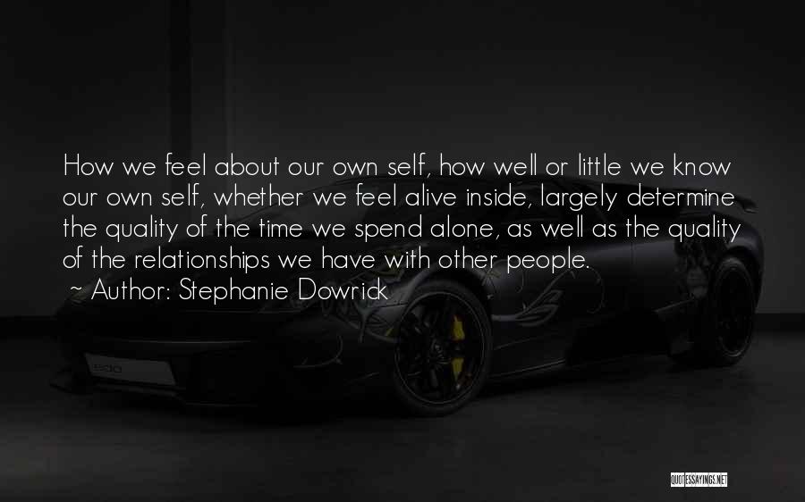 Stephanie Dowrick Quotes: How We Feel About Our Own Self, How Well Or Little We Know Our Own Self, Whether We Feel Alive