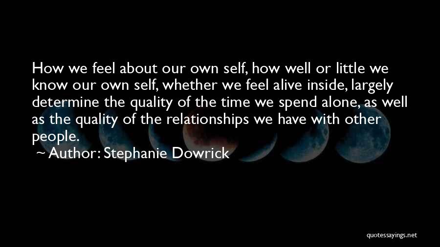 Stephanie Dowrick Quotes: How We Feel About Our Own Self, How Well Or Little We Know Our Own Self, Whether We Feel Alive