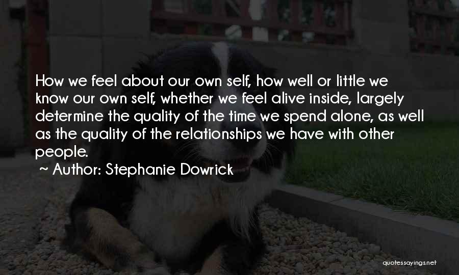 Stephanie Dowrick Quotes: How We Feel About Our Own Self, How Well Or Little We Know Our Own Self, Whether We Feel Alive