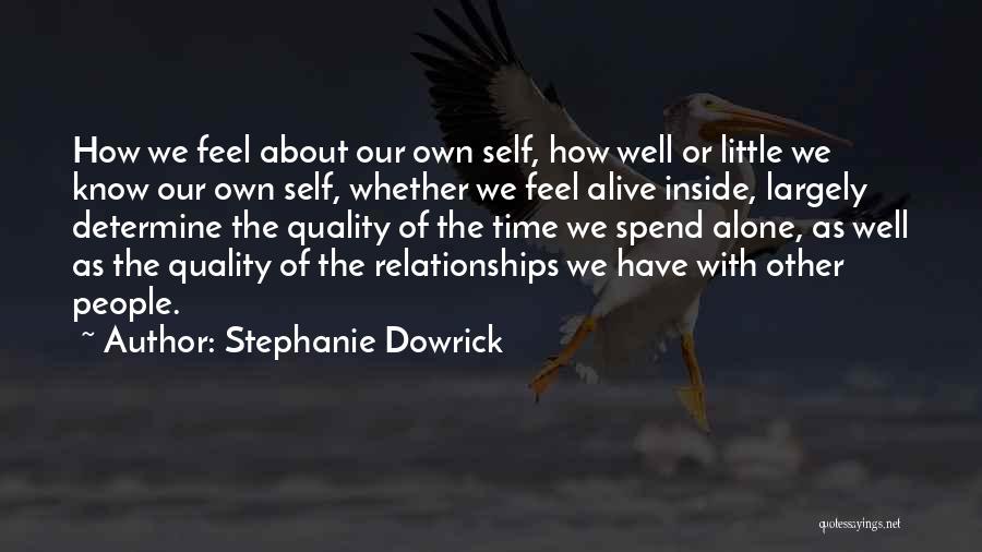 Stephanie Dowrick Quotes: How We Feel About Our Own Self, How Well Or Little We Know Our Own Self, Whether We Feel Alive