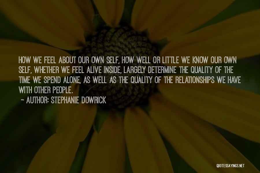 Stephanie Dowrick Quotes: How We Feel About Our Own Self, How Well Or Little We Know Our Own Self, Whether We Feel Alive