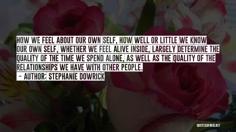 Stephanie Dowrick Quotes: How We Feel About Our Own Self, How Well Or Little We Know Our Own Self, Whether We Feel Alive