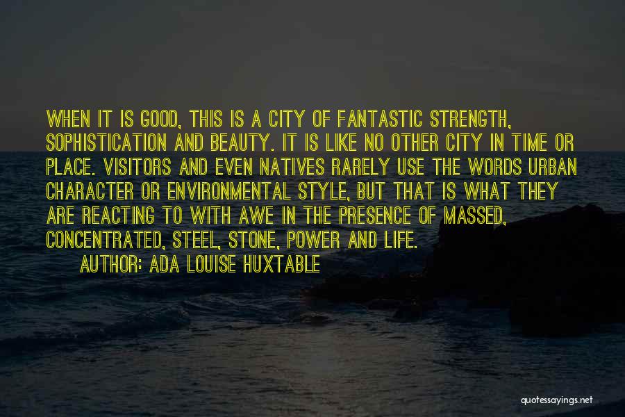 Ada Louise Huxtable Quotes: When It Is Good, This Is A City Of Fantastic Strength, Sophistication And Beauty. It Is Like No Other City