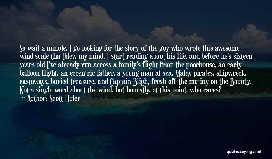 Scott Huler Quotes: So Wait A Minute. I Go Looking For The Story Of The Guy Who Wrote This Awesome Wind Scale Tha