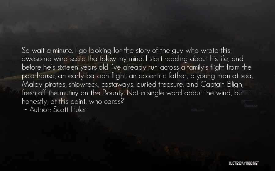 Scott Huler Quotes: So Wait A Minute. I Go Looking For The Story Of The Guy Who Wrote This Awesome Wind Scale Tha