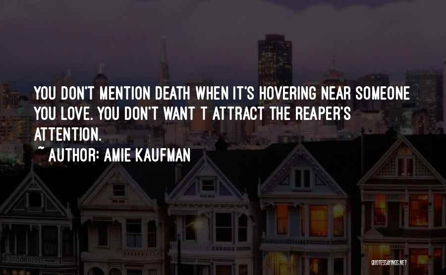 Amie Kaufman Quotes: You Don't Mention Death When It's Hovering Near Someone You Love. You Don't Want T Attract The Reaper's Attention.