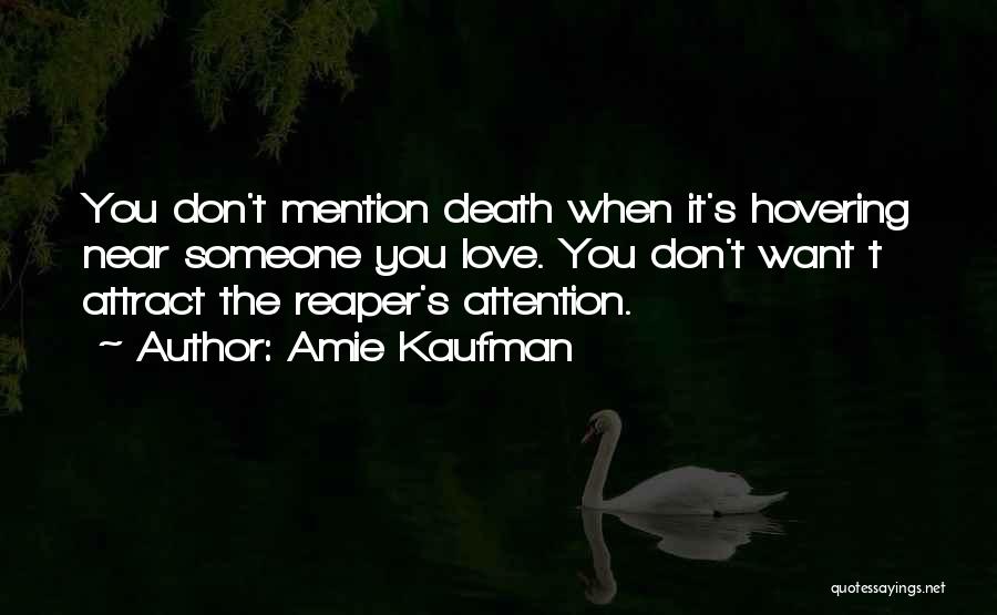 Amie Kaufman Quotes: You Don't Mention Death When It's Hovering Near Someone You Love. You Don't Want T Attract The Reaper's Attention.